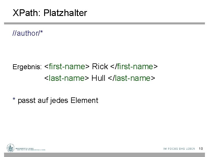 XPath: Platzhalter //author/* Ergebnis: <first-name> Rick </first-name> <last-name> Hull </last-name> * passt auf jedes