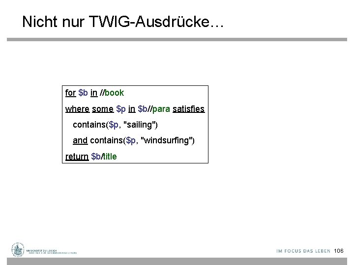 Nicht nur TWIG-Ausdrücke… for $b in //book where some $p in $b//para satisfies contains($p,