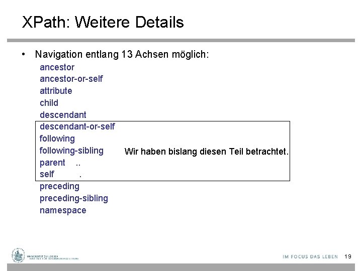 XPath: Weitere Details • Navigation entlang 13 Achsen möglich: ancestor-or-self attribute child descendant-or-self following-sibling