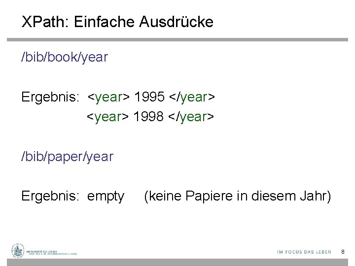 XPath: Einfache Ausdrücke /bib/book/year Ergebnis: <year> 1995 </year> <year> 1998 </year> /bib/paper/year Ergebnis: empty