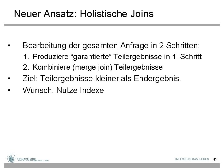 Neuer Ansatz: Holistische Joins • Bearbeitung der gesamten Anfrage in 2 Schritten: 1. Produziere