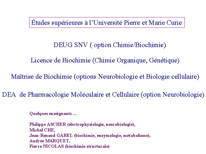 Études supérieures à l’Université Pierre et Marie Curie DEUG SNV ( option Chimie/Biochimie) Licence