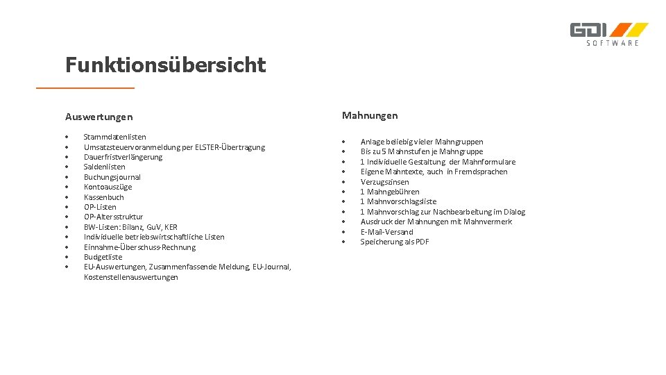 Funktionsübersicht Auswertungen Stammdatenlisten Umsatzsteuervoranmeldung per ELSTER-Übertragung Dauerfristverlängerung Saldenlisten Buchungsjournal Kontoauszüge Kassenbuch OP-Listen OP-Altersstruktur BW-Listen: