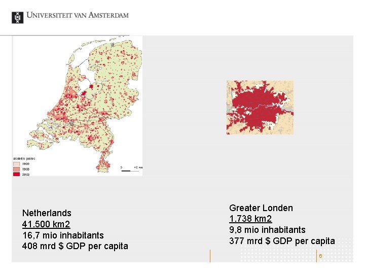 Netherlands 41. 500 km 2 16, 7 mio inhabitants 408 mrd $ GDP per