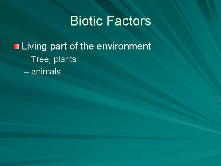 Biotic Factors Living part of the environment – Tree, plants – animals 