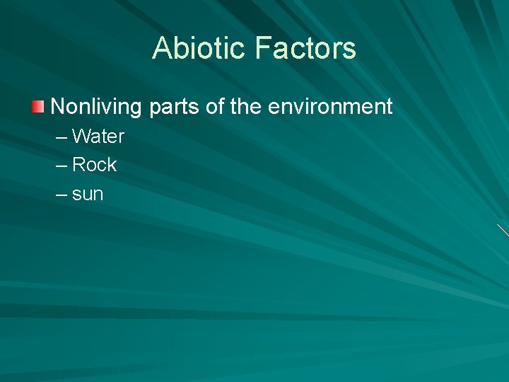 Abiotic Factors Nonliving parts of the environment – Water – Rock – sun 