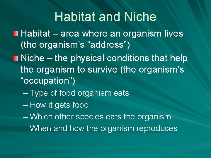 Habitat and Niche Habitat – area where an organism lives (the organism’s “address”) Niche