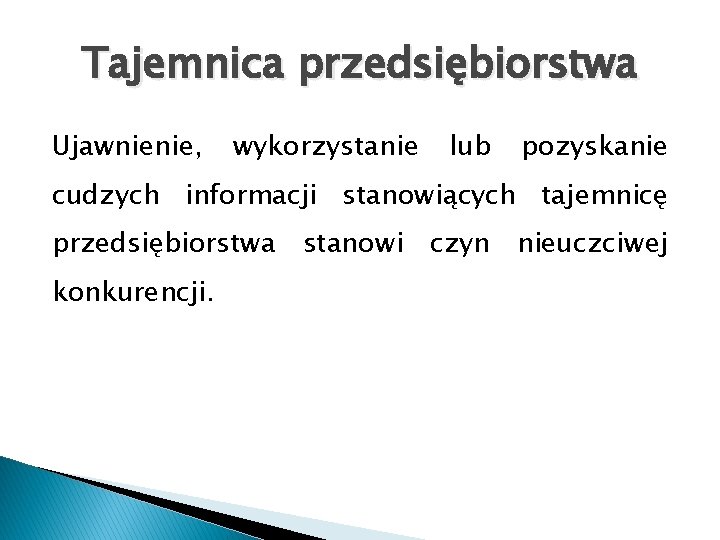 Tajemnica przedsiębiorstwa Ujawnienie, wykorzystanie lub pozyskanie cudzych informacji stanowiących tajemnicę przedsiębiorstwa stanowi czyn nieuczciwej