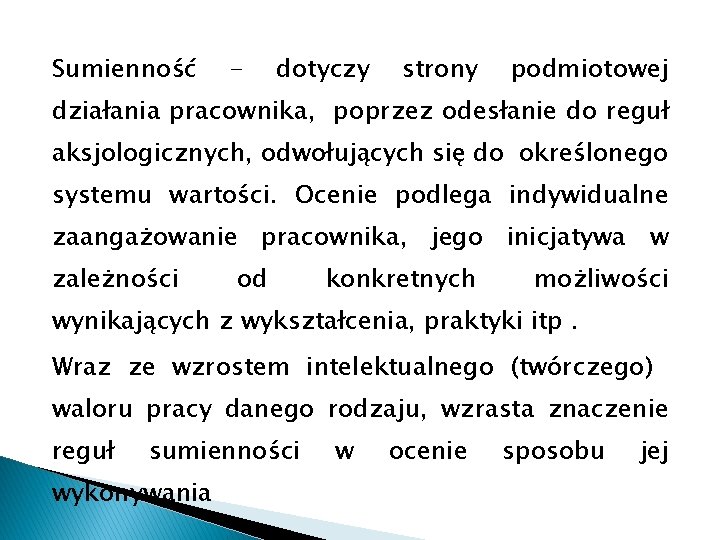 Sumienność - dotyczy strony podmiotowej działania pracownika, poprzez odesłanie do reguł aksjologicznych, odwołujących się