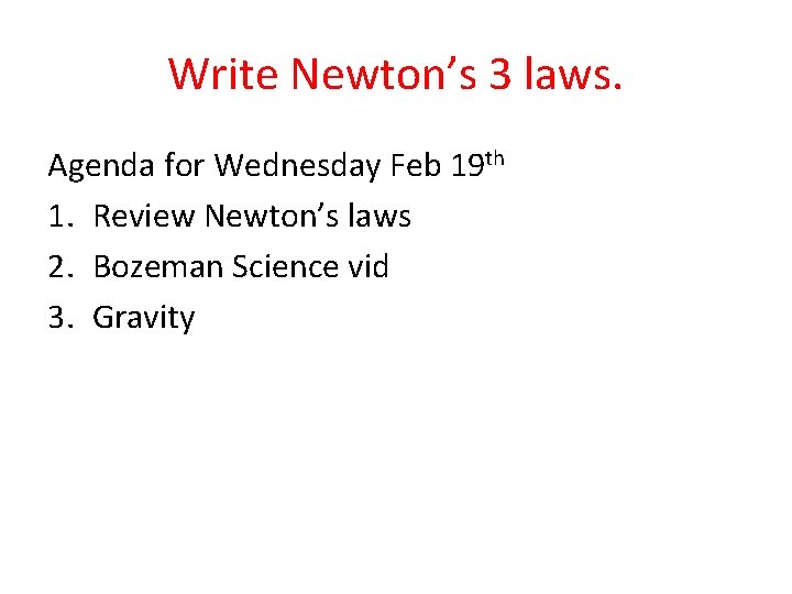 Write Newton’s 3 laws. Agenda for Wednesday Feb 19 th 1. Review Newton’s laws