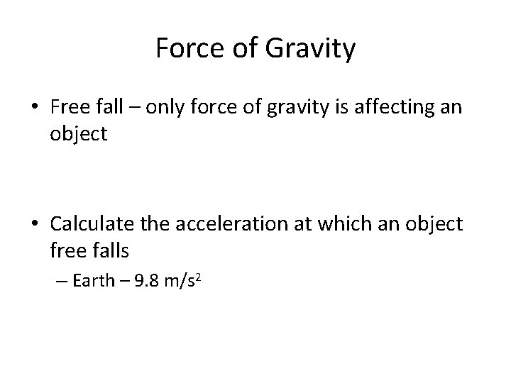 Force of Gravity • Free fall – only force of gravity is affecting an