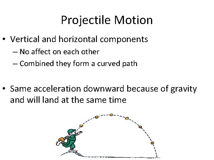 Projectile Motion • Vertical and horizontal components – No affect on each other –