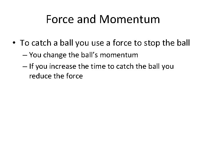 Force and Momentum • To catch a ball you use a force to stop