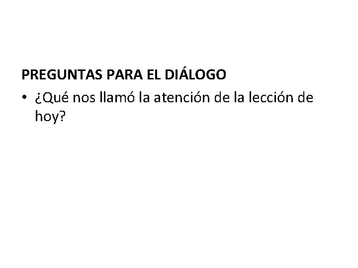 PREGUNTAS PARA EL DIÁLOGO • ¿Qué nos llamó la atención de la lección de