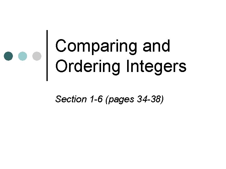 Comparing and Ordering Integers Section 1 -6 (pages 34 -38) Comparing and Ordering Integers Section 1 -6 (pages 34 -38)