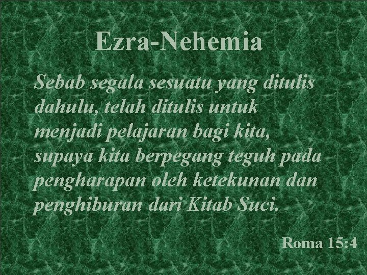 Ezra-Nehemia Sebab segala sesuatu yang ditulis dahulu, telah ditulis untuk menjadi pelajaran bagi kita,