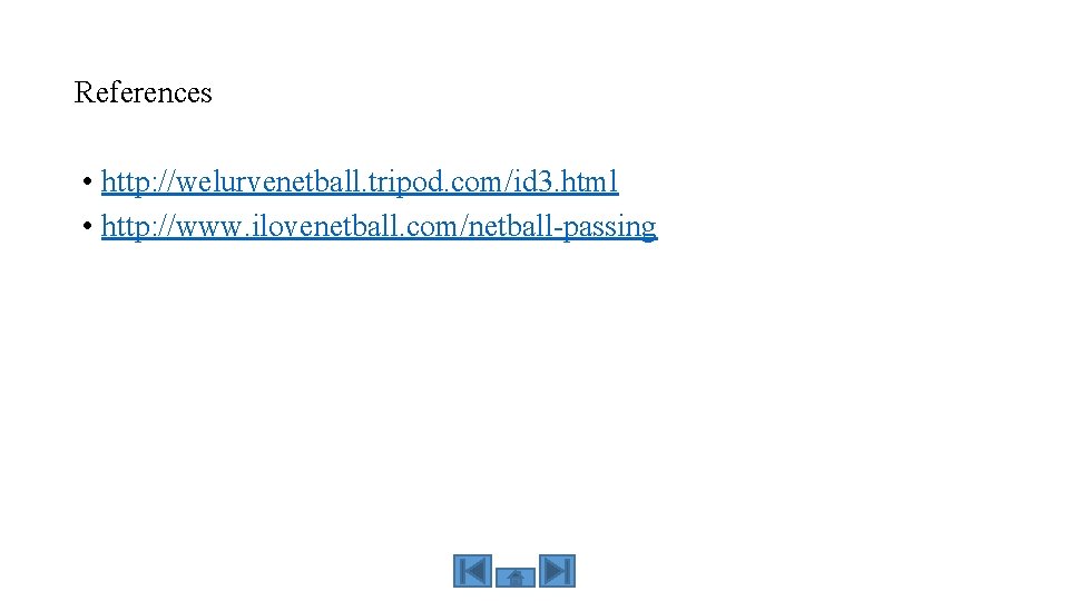 References • http: //welurvenetball. tripod. com/id 3. html • http: //www. ilovenetball. com/netball-passing 