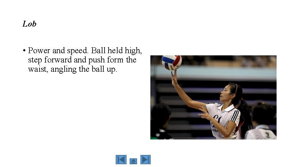 Lob • Power and speed. Ball held high, step forward and push form the