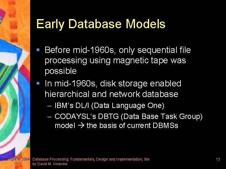 Early Database Models § Before mid-1960 s, only sequential file processing using magnetic tape