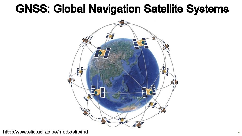 GNSS: Global Navigation Satellite Systems http: //www. elic. ucl. ac. be/modx/elic/ind 4 