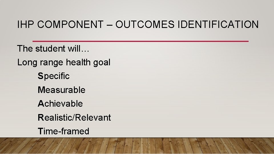 IHP COMPONENT – OUTCOMES IDENTIFICATION The student will… Long range health goal Specific Measurable