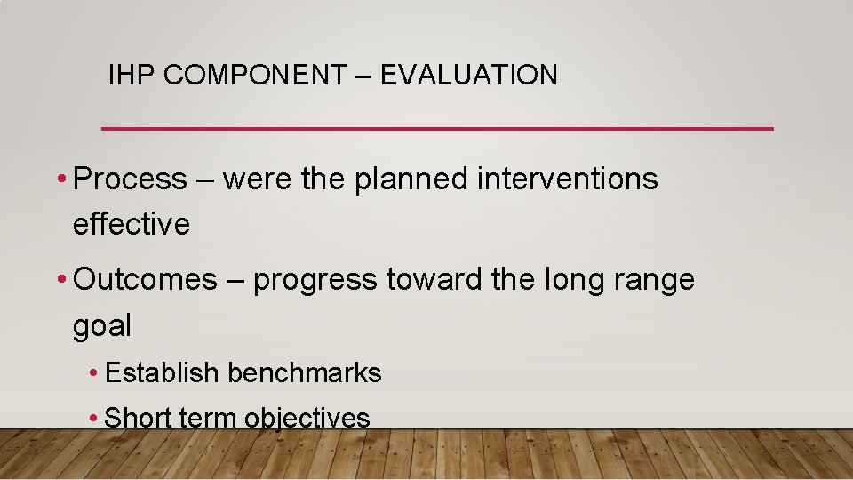 IHP COMPONENT – EVALUATION • Process – were the planned interventions effective • Outcomes