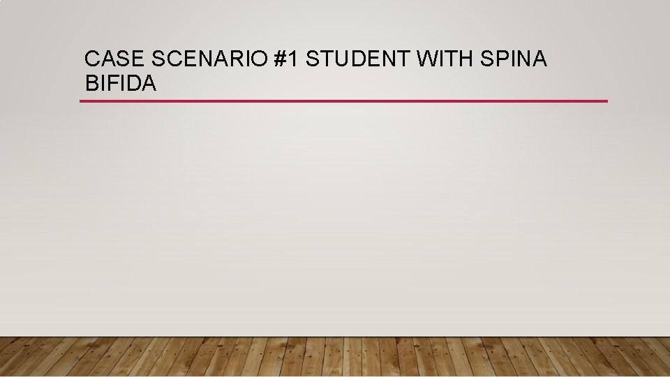 CASE SCENARIO #1 STUDENT WITH SPINA BIFIDA 