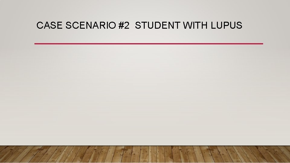 CASE SCENARIO #2 STUDENT WITH LUPUS 