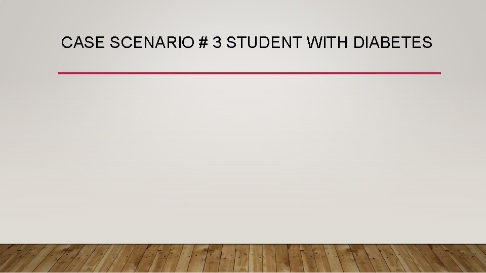 CASE SCENARIO # 3 STUDENT WITH DIABETES 