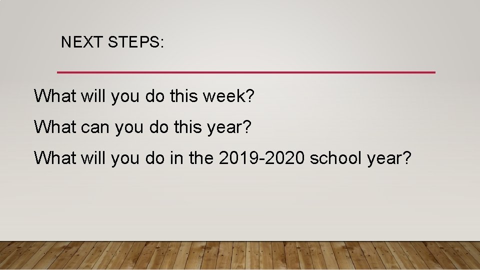 NEXT STEPS: What will you do this week? What can you do this year?