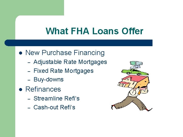 What FHA Loans Offer l New Purchase Financing – – – l Adjustable Rate
