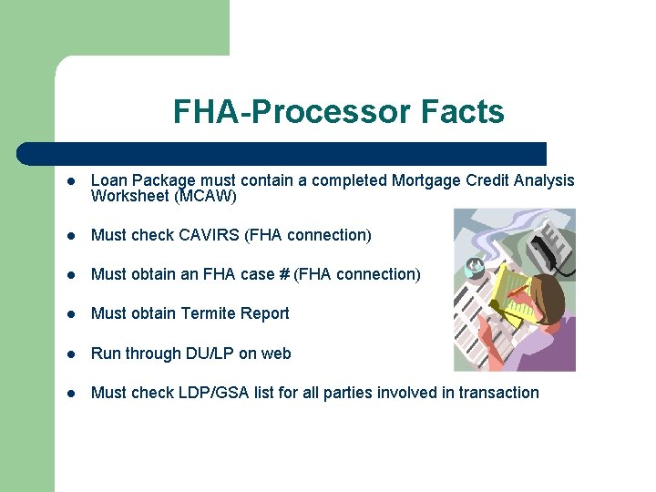FHA-Processor Facts l Loan Package must contain a completed Mortgage Credit Analysis Worksheet (MCAW)