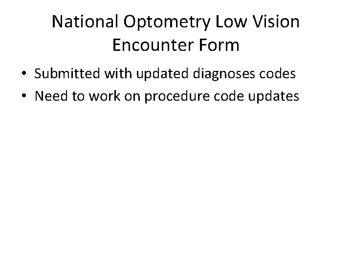 National Optometry Low Vision Encounter Form • Submitted with updated diagnoses codes • Need