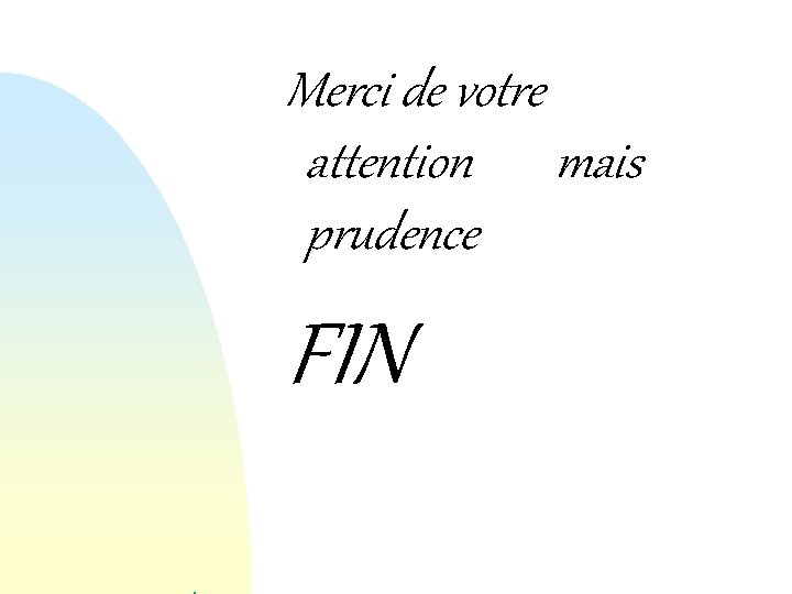 Merci de votre attention mais prudence FIN Merci de votre attention mais prudence FIN