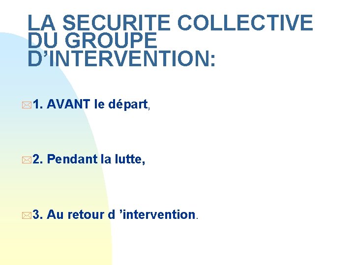 LA SECURITE COLLECTIVE DU GROUPE D’INTERVENTION: *1. AVANT le départ, *2. Pendant la lutte, LA SECURITE COLLECTIVE DU GROUPE D’INTERVENTION: *1. AVANT le départ, *2. Pendant la lutte,