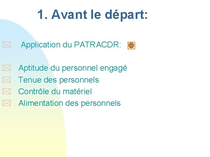 1. Avant le départ: * Application du PATRACDR: * * Aptitude du personnel engagé 1. Avant le départ: * Application du PATRACDR: * * Aptitude du personnel engagé