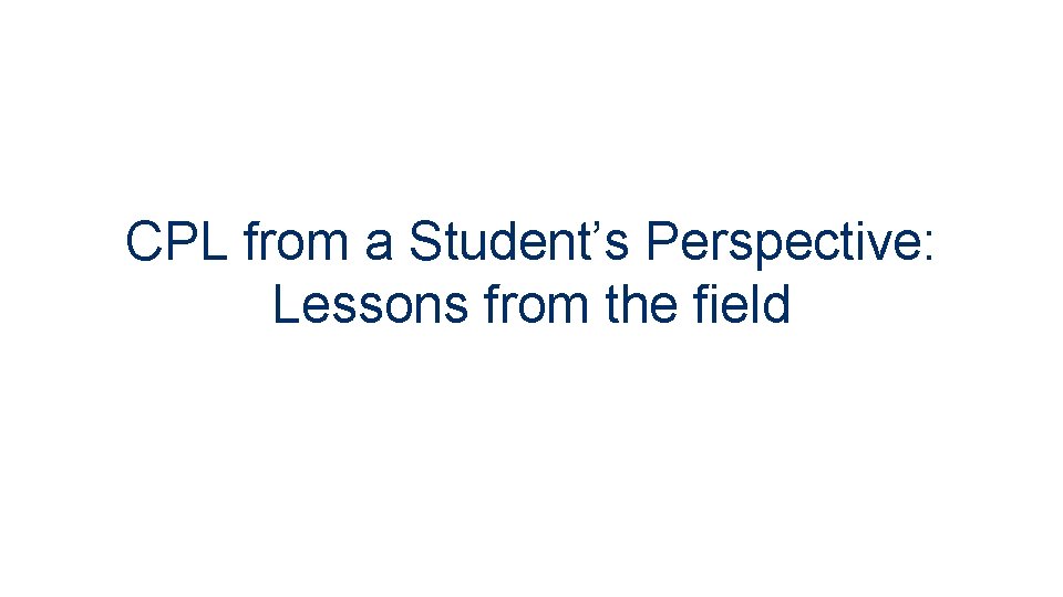 CPL from a Student’s Perspective: Lessons from the field 