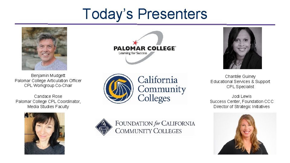 Today’s Presenters Benjamin Mudgett Palomar College Articulation Officer CPL Workgroup Co-Chair Chantée Guiney Educational