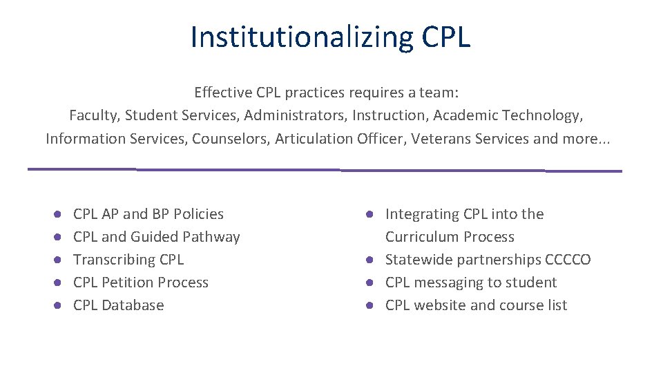 Institutionalizing CPL Effective CPL practices requires a team: Faculty, Student Services, Administrators, Instruction, Academic