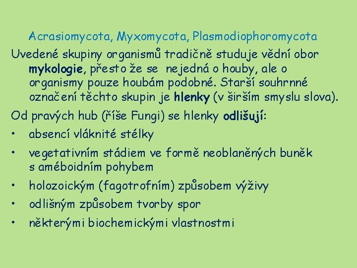 Acrasiomycota, Myxomycota, Plasmodiophoromycota Uvedené skupiny organismů tradičně studuje vědní obor mykologie, přesto že se