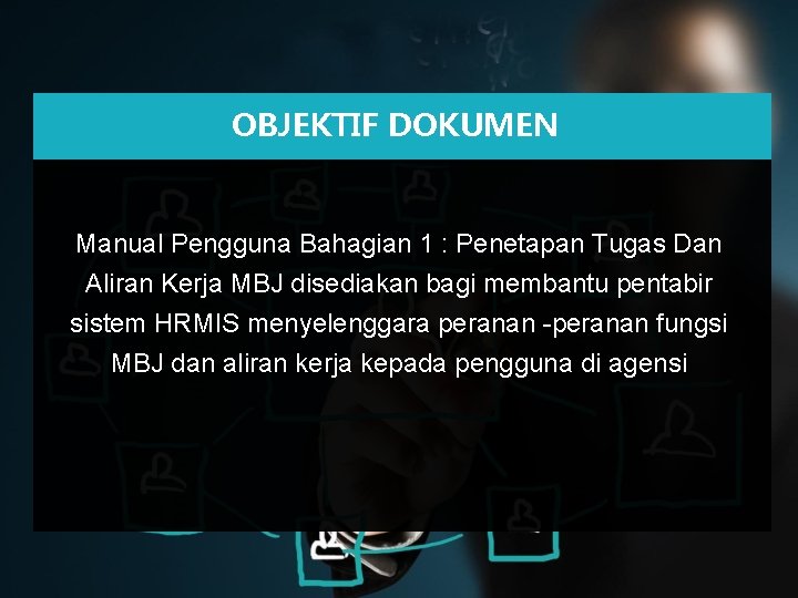 OBJEKTIF DOKUMEN Manual Pengguna Bahagian 1 : Penetapan Tugas Dan Aliran Kerja MBJ disediakan