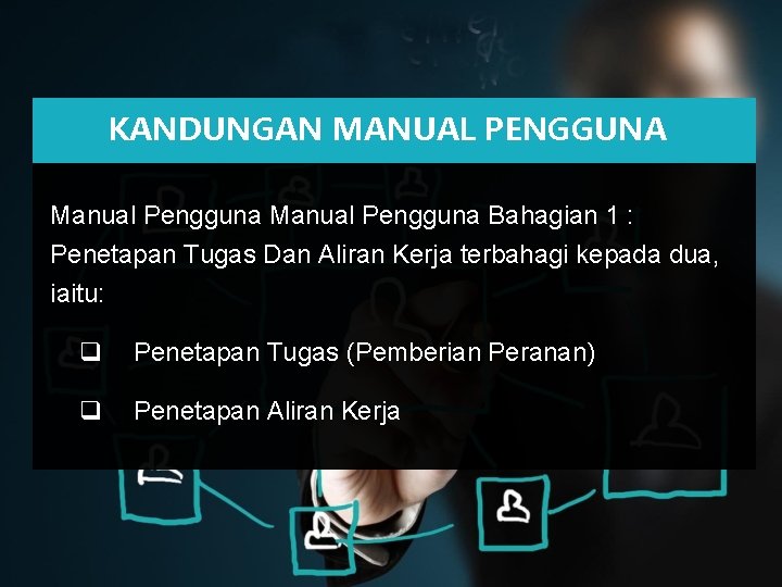 KANDUNGAN MANUAL PENGGUNA Manual Pengguna Bahagian 1 : Penetapan Tugas Dan Aliran Kerja terbahagi