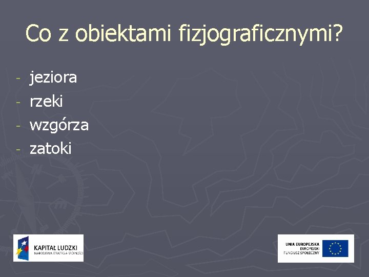 Co z obiektami fizjograficznymi? - jeziora rzeki wzgórza zatoki 