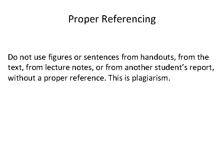 Proper Referencing Do not use figures or sentences from handouts, from the text, from