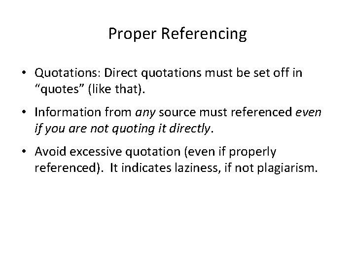 Proper Referencing • Quotations: Direct quotations must be set off in “quotes” (like that).