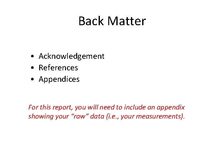 Back Matter • Acknowledgement • References • Appendices For this report, you will need