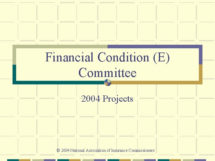 Financial Condition (E) Committee 2004 Projects © 2004 National Association of Insurance Commissioners 