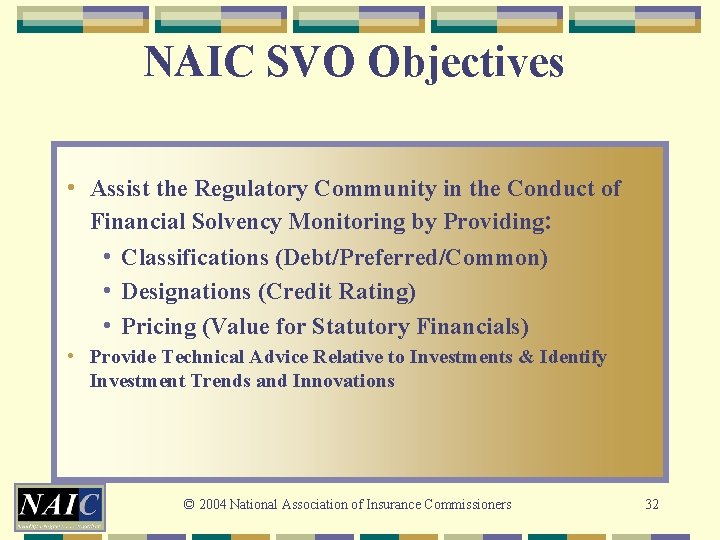 NAIC SVO Objectives • Assist the Regulatory Community in the Conduct of Financial Solvency