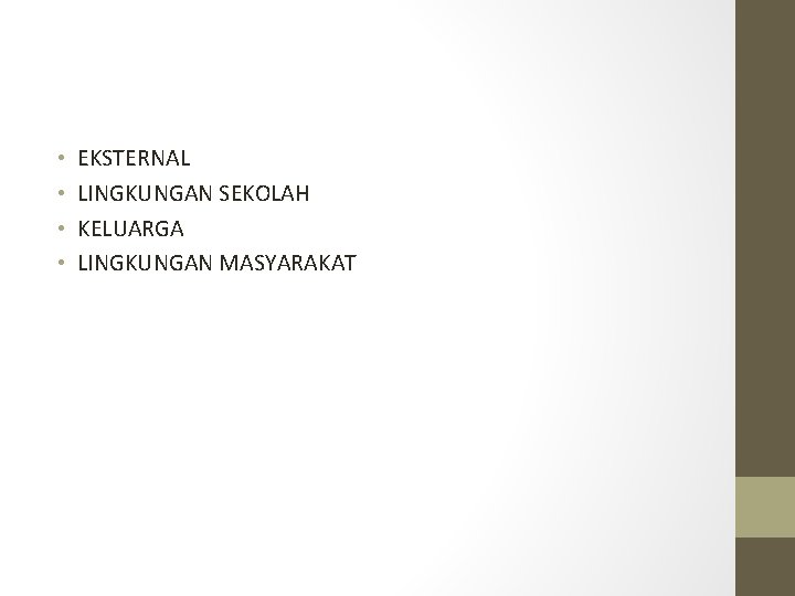 • • EKSTERNAL LINGKUNGAN SEKOLAH KELUARGA LINGKUNGAN MASYARAKAT • • EKSTERNAL LINGKUNGAN SEKOLAH KELUARGA LINGKUNGAN MASYARAKAT