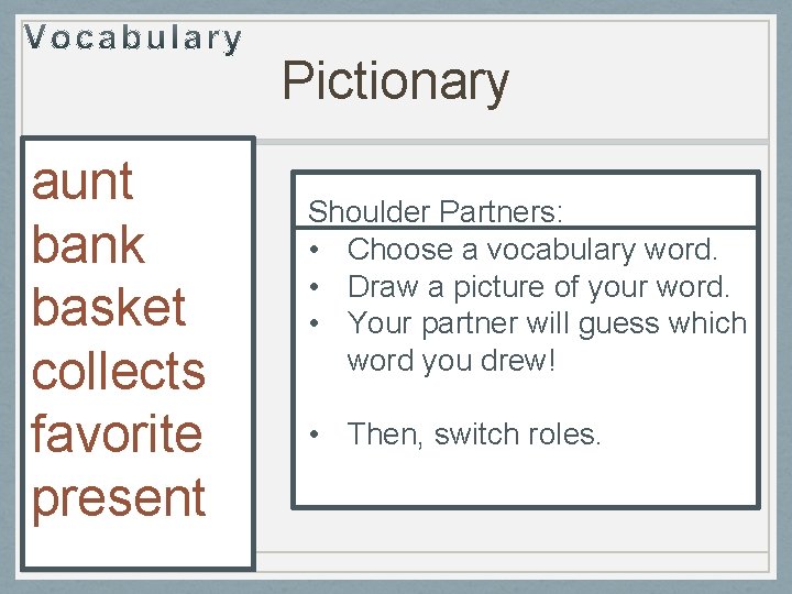 Pictionary aunt bank basket collects favorite present Shoulder Partners: • Choose a vocabulary word.